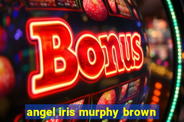 angel iris murphy brown